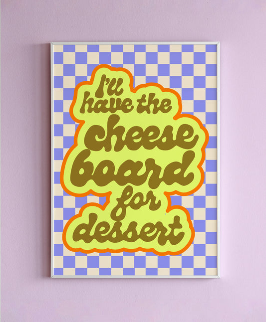I'll Have The Cheeseboard For Dessert Wall Print