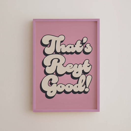 That's Reyt Good Print